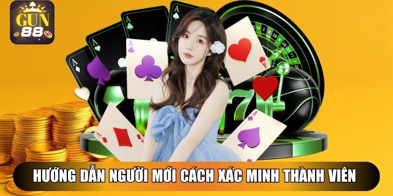 Hướng dẫn người mới cách xác minh thành viên Gun88