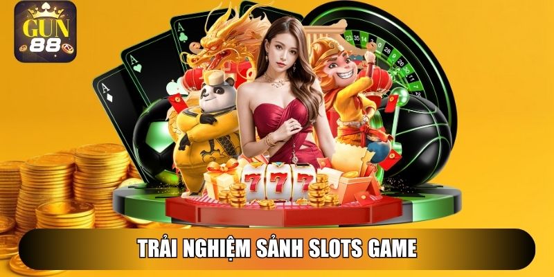 Trải nghiệm sảnh Slots Game