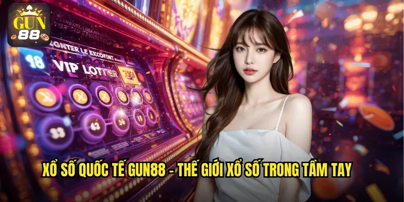 Xổ số quốc tế gun88 - Thế giới xổ số trong tầm tay
