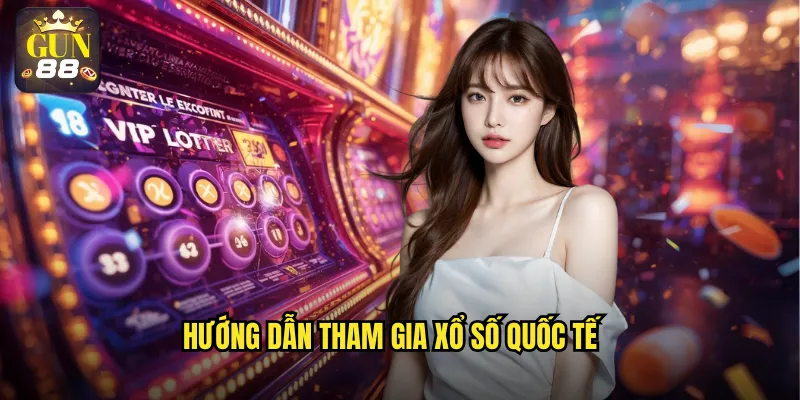 Hướng dẫn tham gia xổ số quốc tế