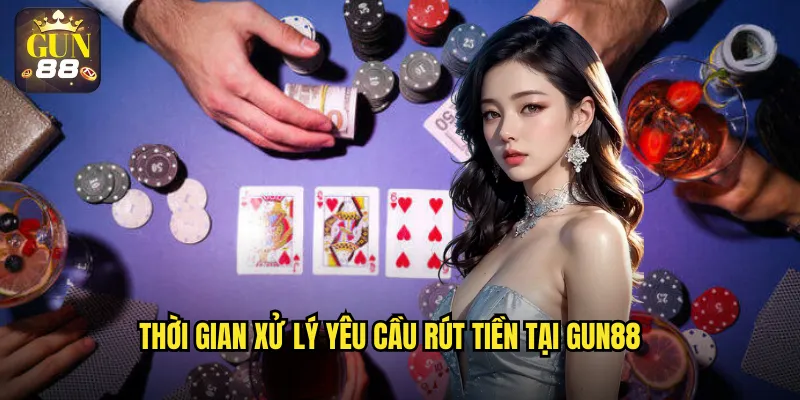 Thời gian xử lý yêu cầu rút tiền tại gun88