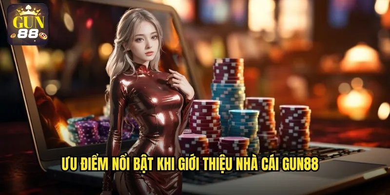Ưu điểm nổi bật khi giới thiệu nhà cái gun88