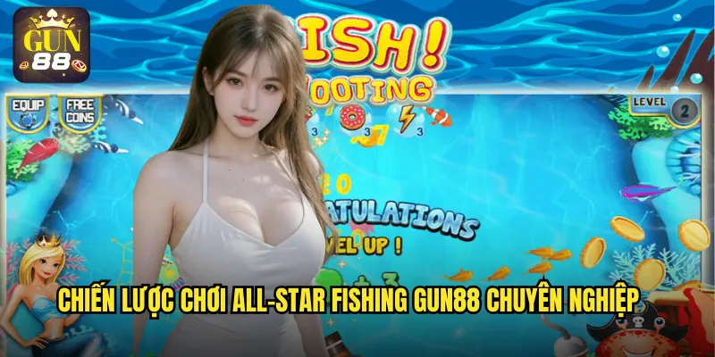 Chiến lược chơi All-Star Fishing gun88 chuyên nghiệp