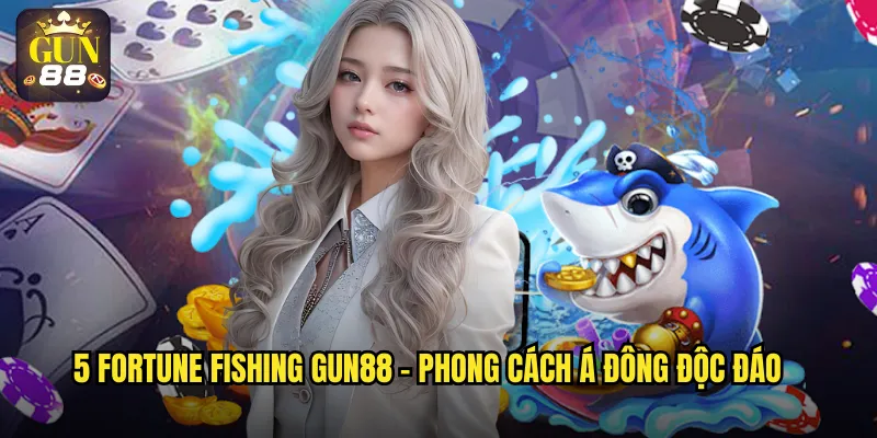 5 Fortune Fishing gun88 - Phong cách Á Đông độc đáo