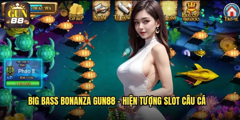 Big Bass Bonanza gun88 - Hiện tượng slot câu cá