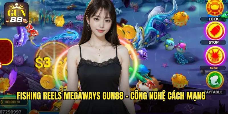 Fishing Reels Megaways gun88 - Công nghệ cách mạng