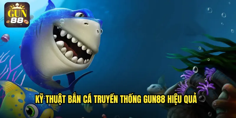 Kỹ thuật bắn cá truyền thống gun88 hiệu quả