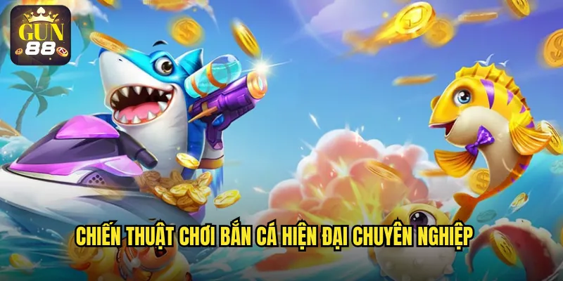 Chiến thuật chơi bắn cá hiện đại chuyên nghiệp